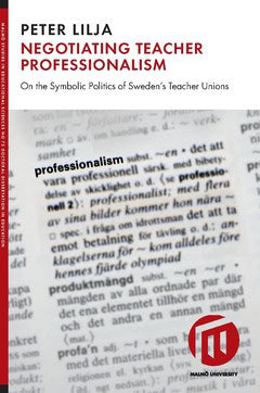 Peter Lilja : Negotiating teacher professionalism : on the symbolic politics of Sweden's teacher unions