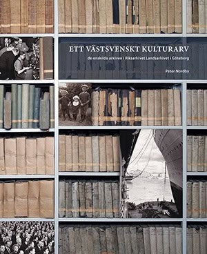 Peter Nordby : Ett västsvenskt kulturarv : de enskilda arkiven i Riksarkivet Landsarkivet i Göteborg