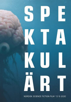 Peter Öberg : Spektakulärt : nordisk science fiction-film 1916-2020