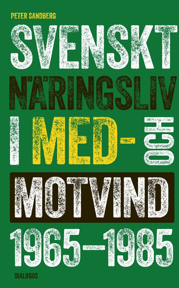 Peter Sandberg : Svenskt näringsliv i med- och motvind 1965-1985