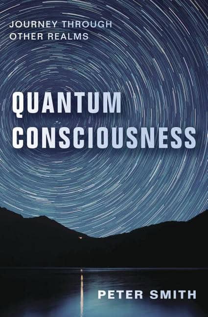 Peter Smith : Quantum consciousness - journey through other realms