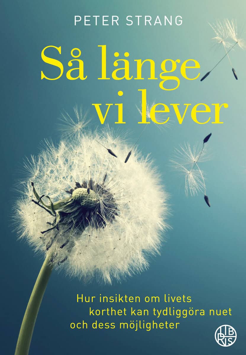 Peter Strang : Så länge vi lever : hur insikten om livets korthet kan tydliggöra nuet och dess möjligheter