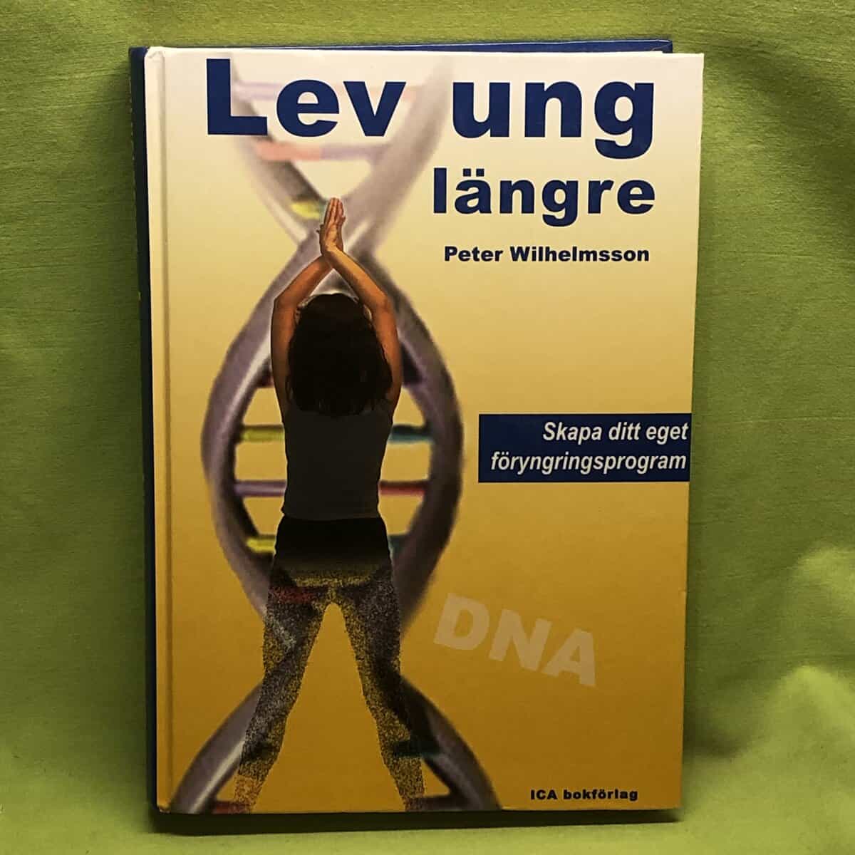 Peter Wilhelmsson : Lev ung längre skapa ditt eget föryngringsprogram