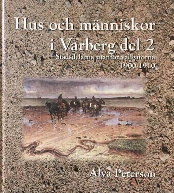 Peterson, Alva 1929- ; Hembygdsföreningen Gamla Varberg : Hus och människor i Varberg, del 2 - Stadsdelarna utanför vallgatorna 1900-1910