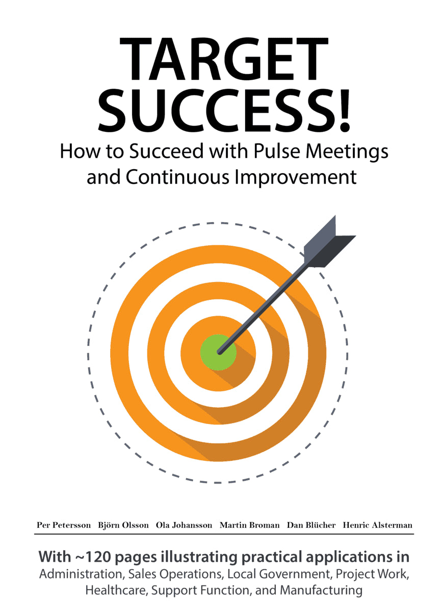 Petersson, Per ; Olsson, Björn ; Johansson, Ola ; Broman, Martin ; Blücher, Dan ; Alsterman, Henrik ; Ander, Jan-Erik : Target Success! How to Succeed with Pulse Meetings and Continuous Improvement