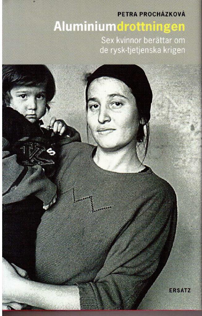 Petra Procházková : Aluminiumdrottningen. Sex kvinnor berättar om de rysk-tjetjenska krigen