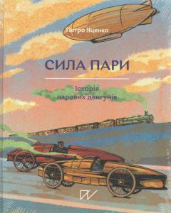 Petro Yatsenko : Sila pari. Іstorіja parovih dvigunіv (Steam Power. History of Steam Engines)