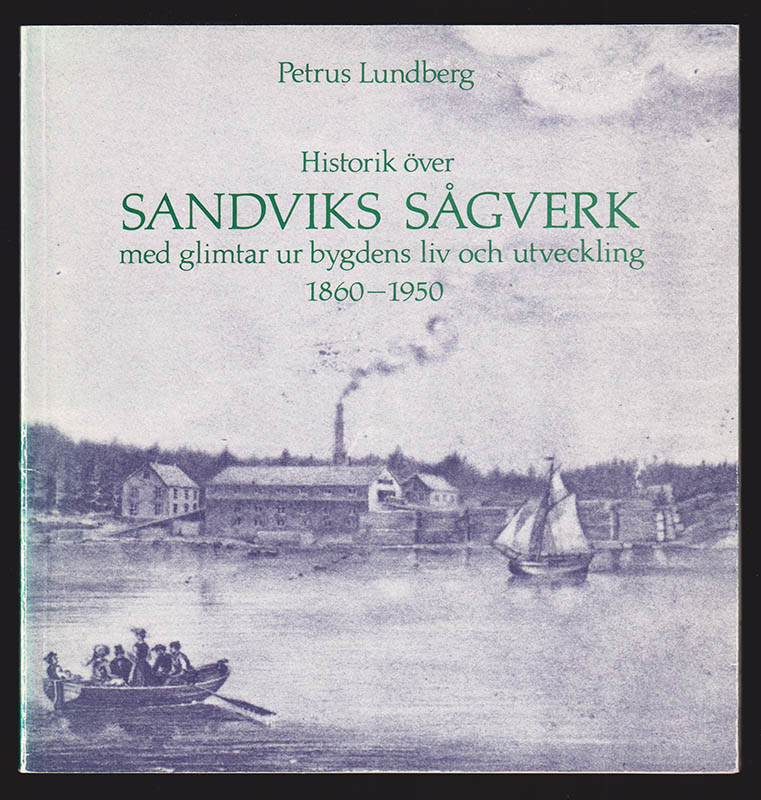 Petrus Lundberg : Historik över Sandviks sågverk. Med glimtar ur bygdens liv och utveckling 1860-1950