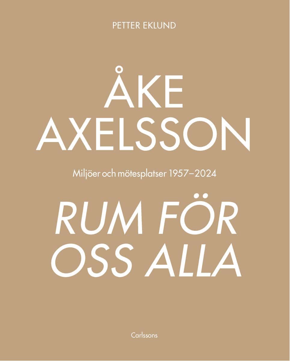 Petter Eklund : Åke Axelsson : rum för oss alla. Miljöer och mötesplatser 1957-2023