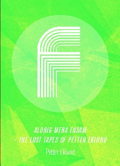 Petter Eklund : Aldrig mera ensam : the lost tapes of Petter Eklund