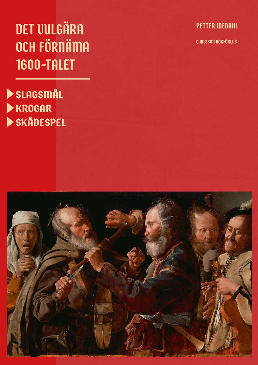 Petter Inedahl : Det vulgära och förnäma 1600-talet : Slagsmål. Krogar. Skådespel.