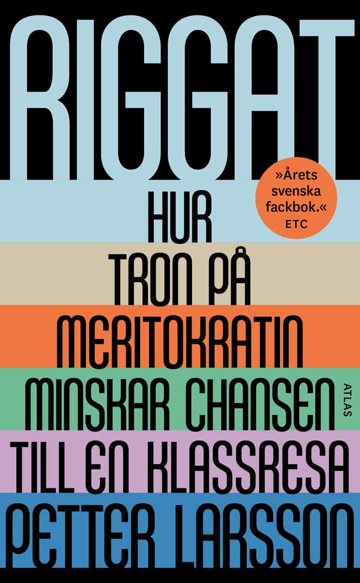 Petter Larsson : Riggat : hur tron på meritokratin minskar chansen till en klassresa