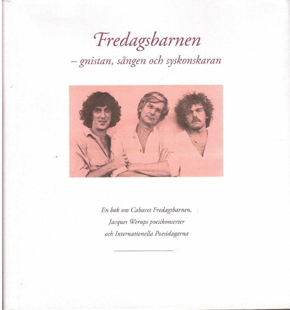 Pettersson, Marie ; Magntorn, Erik (red.) : Fredagsbarnen - gnistan, sången och syskonskaran. En bok om Cabarety Fredagsbarnen, Jacques Werups poesikonserter och Internationella Poesidagarna.