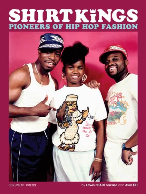 Phade Sacasa, Edwin ; Ket, Alan : Shirt Kings : pioneers of hip hop fashion