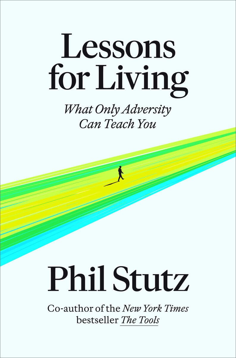 Phil Stutz : Lessons for Living: What Only Adversity Can Teach You