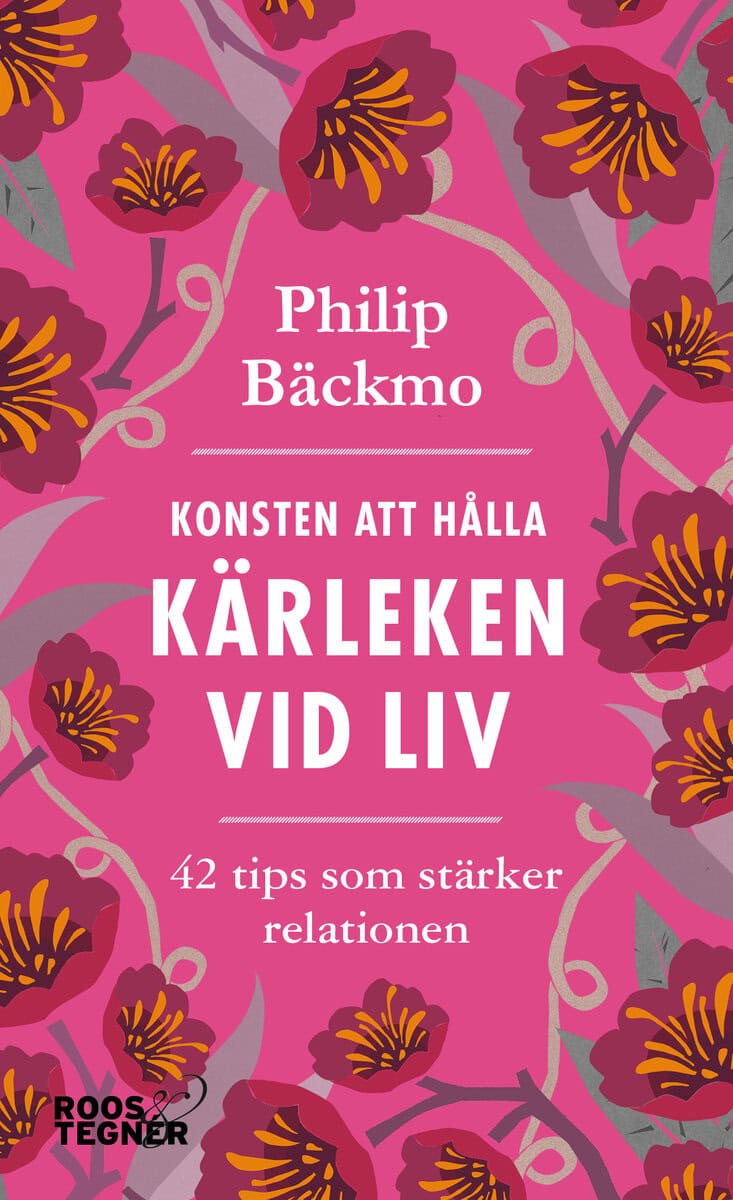 Philip Bäckmo : Konsten att hålla kärleken vid liv - 42 tips som stärker relationen