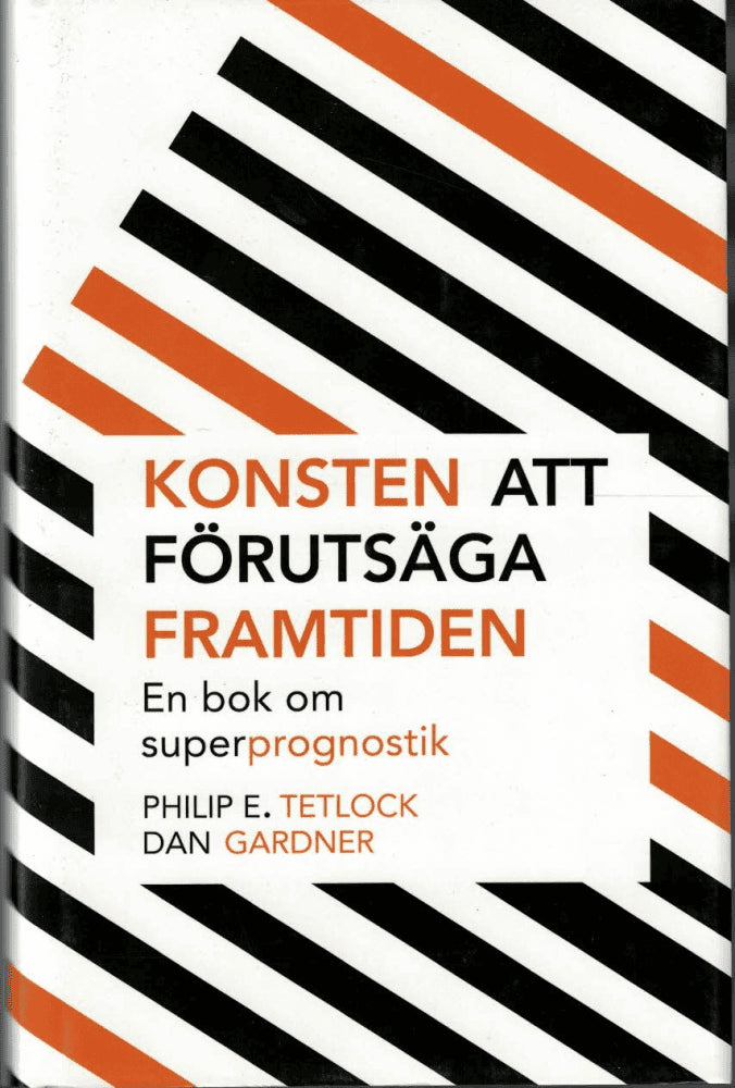 Tetlock, Philip E. ; Gardner, Dan : Konsten att förutsäga framtiden
