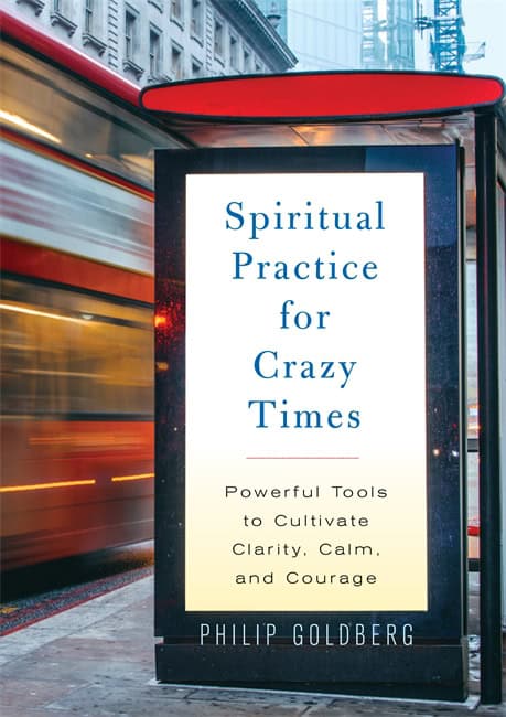 Philip Goldberg : Spiritual Practice for Crazy Times