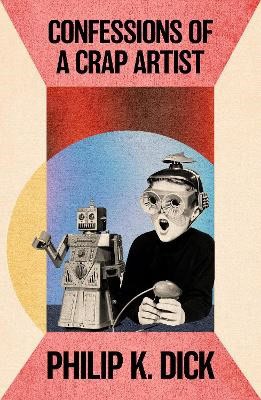 Philip K Dick : Confessions of a Crap Artist