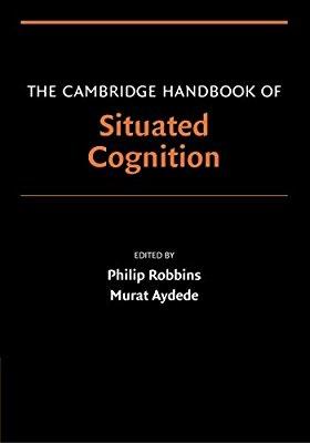 Philip Robbins ; Murat Aydede : THE CAMBRIDGE HANDBOOK OF SITUATED COGNITION