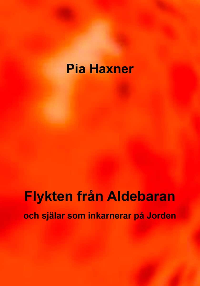 Pia Haxner : Flykten från Aldebaran och själar som inkarnerar på Jorden