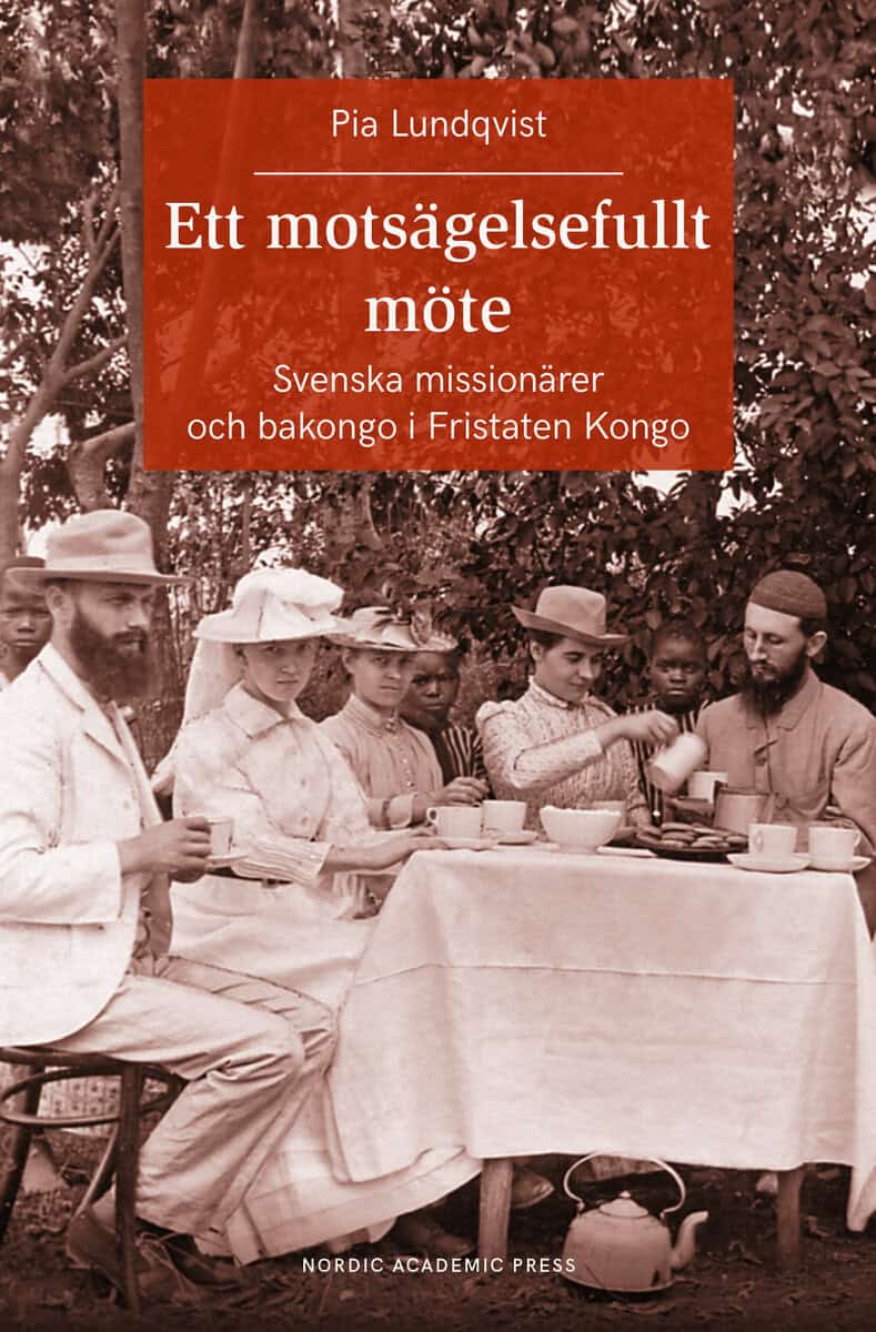 Pia Lundqvist : Ett motsägelsefullt möte : svenska missionärer och bakongo i Fristaten Kong