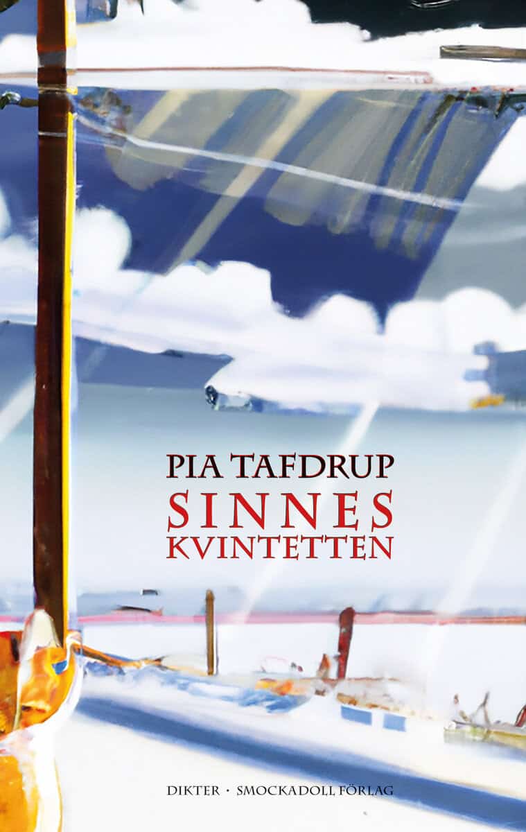 Pia Tafdrup : Sinneskvintetten (Smaken av stål ; Synen av ljus ; Lukten av snö ; Ljudet av moln ; Beröringen av hud)