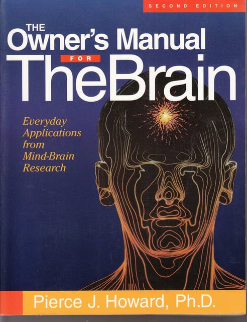 PIERCE J. HOWARD : The owner's Manual for The Brain, Eeveryday Applications from Mind-Brain