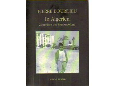 Pierre Bourdieu : In Algerien. Zeugnisse der Entwurzelung