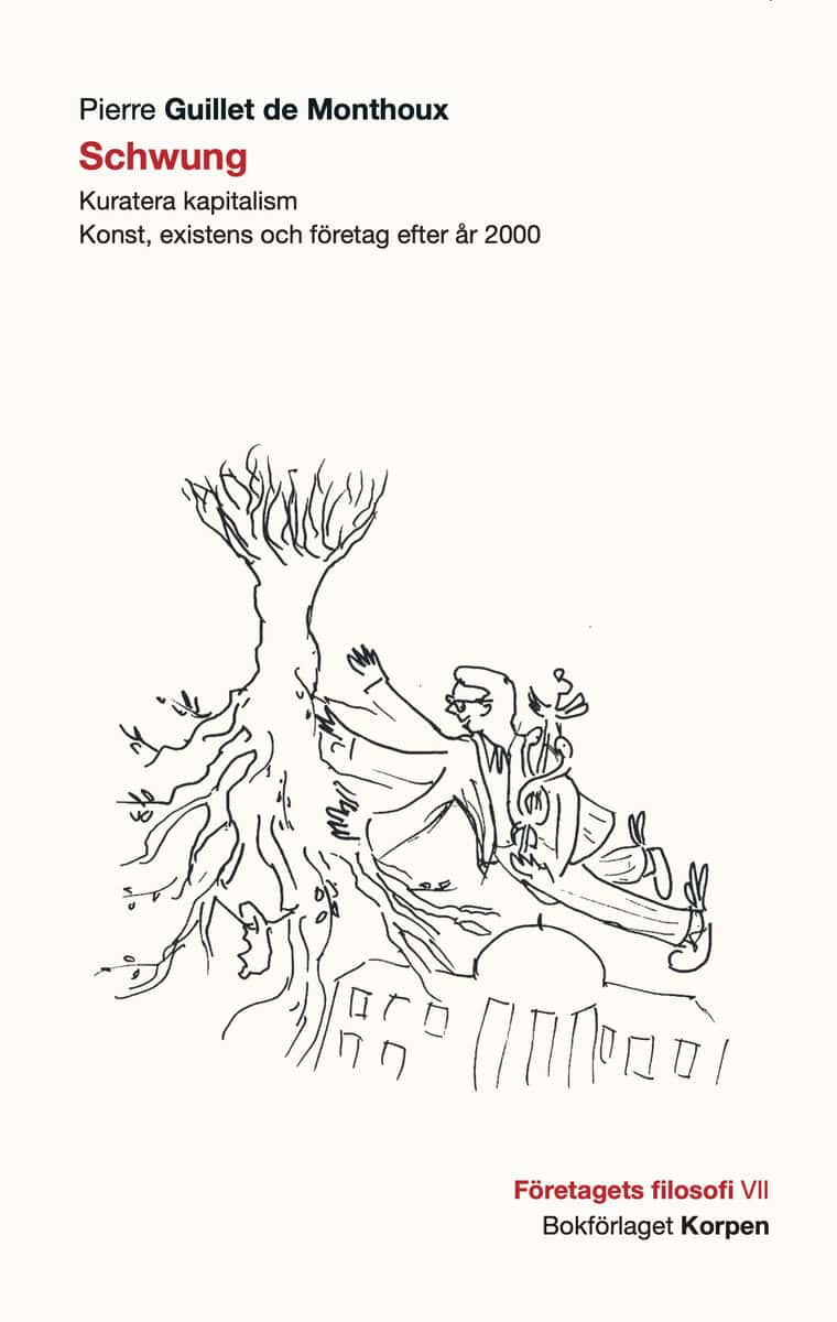 Pierre Guillet de Monthoux : Schwung : kuratera kapitalism - konst, existens och företag efter år 2000