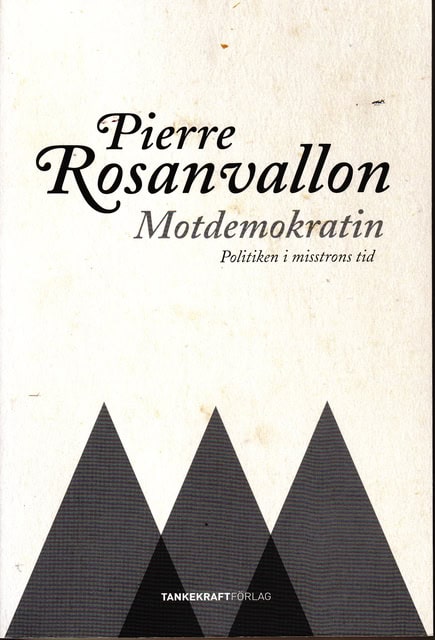 Pierre Rosanvallon : Motdemokratin Politiken i misstrons tid