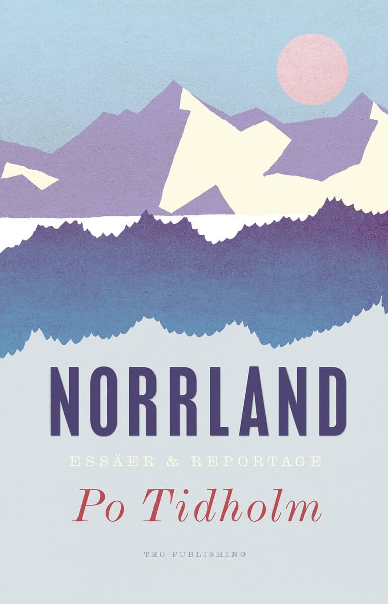 Po Tidholm : Norrland : essäer och reportage