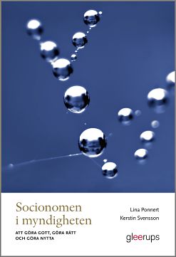 Ponnert, Lina ; Svensson, Kerstin : Socionomen i myndigheten : göra gott, göra rätt och göra nytta