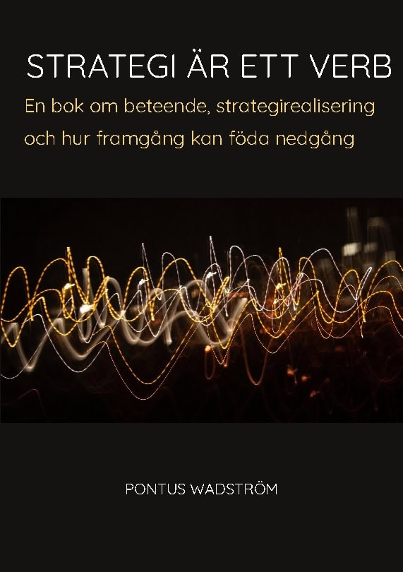 Pontus Wadström : Strategi är ett verb : en bok om beteende, strategirealisering och hur framgång kan föda nedgång
