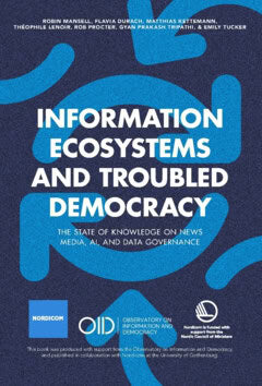 Prakash Tripathi, Gyan ; Tucker, Emily ; Procter, Rob ; Lenoir, Théophile ; Kettemann, Matthias ; Durach, Flavia ; Mansell, Robin : Information ecosystems and troubled democracy