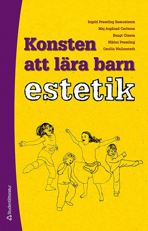Pramling Samuelsson, Ingrid ; Asplund Carlsson, Maj ; Olsson, Bengt ; Pramling, Niklas ; Wallerstedt, Cecilia : Konsten att lära barn estetik