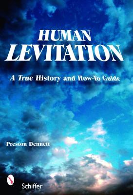 Preston Dennett : Human levitation - a true history and how-to manual