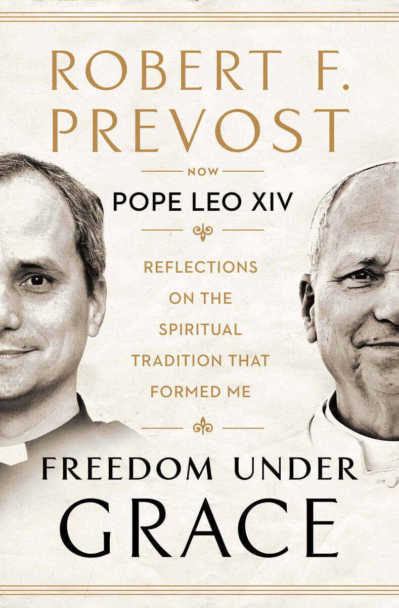 Prevost, Robert ; Pope Leo XIV : Freedom Under Grace