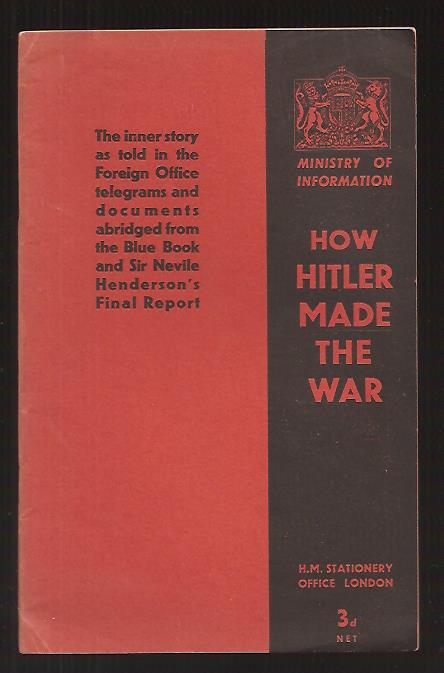 [propaganda) : How Hitler made the war - The inner story as told in the Foreign Office telegrams and documents abridged from the Blue book and Sir Nevile Henderson's Final report.