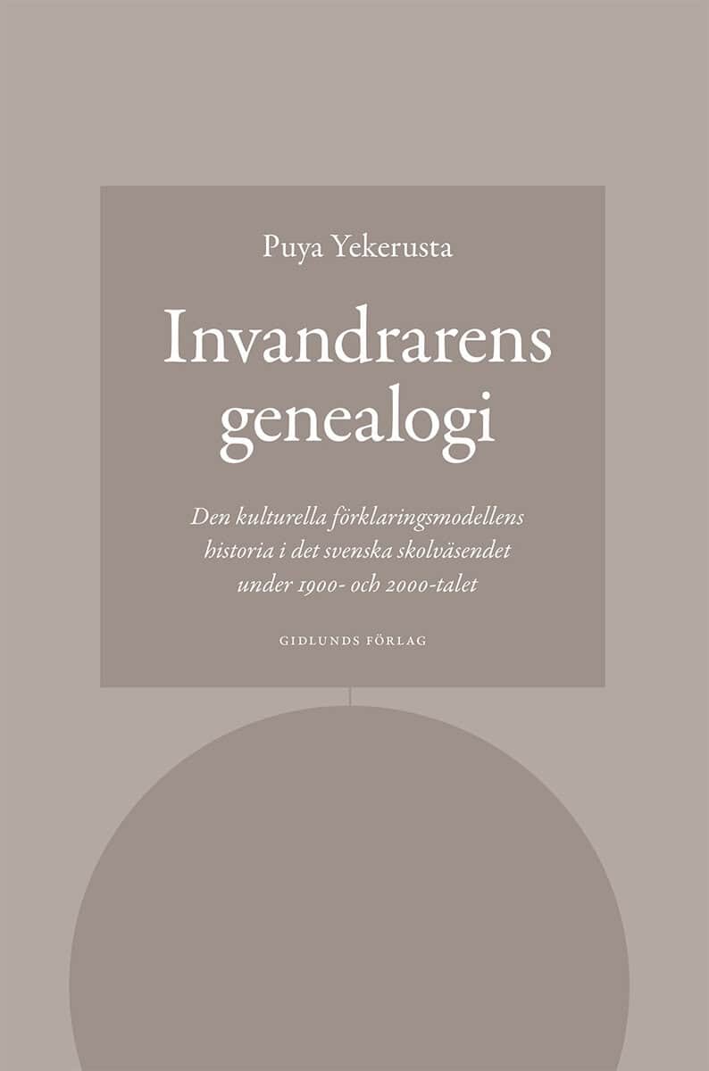 Puya Yekerusta : Invandrarens genealogi : den kulturella förklaringsmodellens historia i det svenska skolväsendet under 1900- och 2000-talet