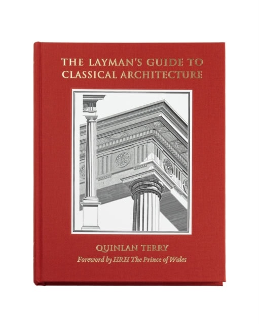 Quinlan Terry : The Layman's guide to classical architecture