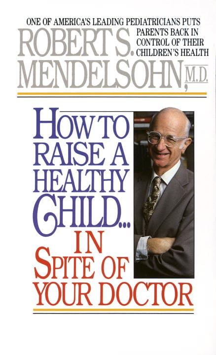 R Mendelsohn : How To Raise A Healthy Child...In Spite Of Your Doctor