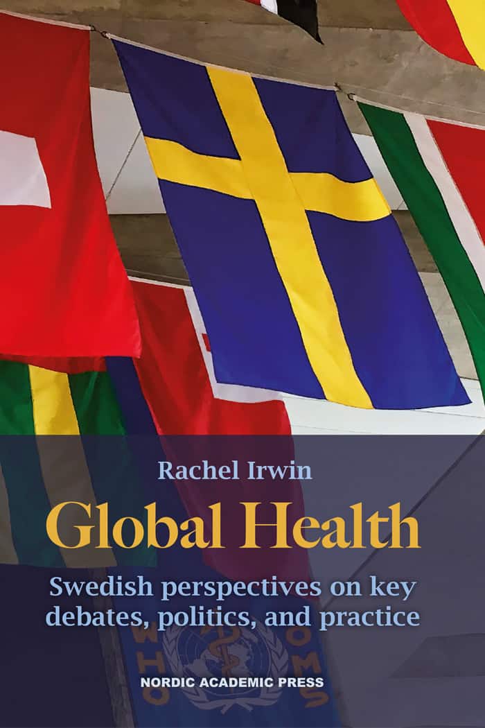 Rachel Irwin : Global health : swedish perspectives on key debates, politics, and practice