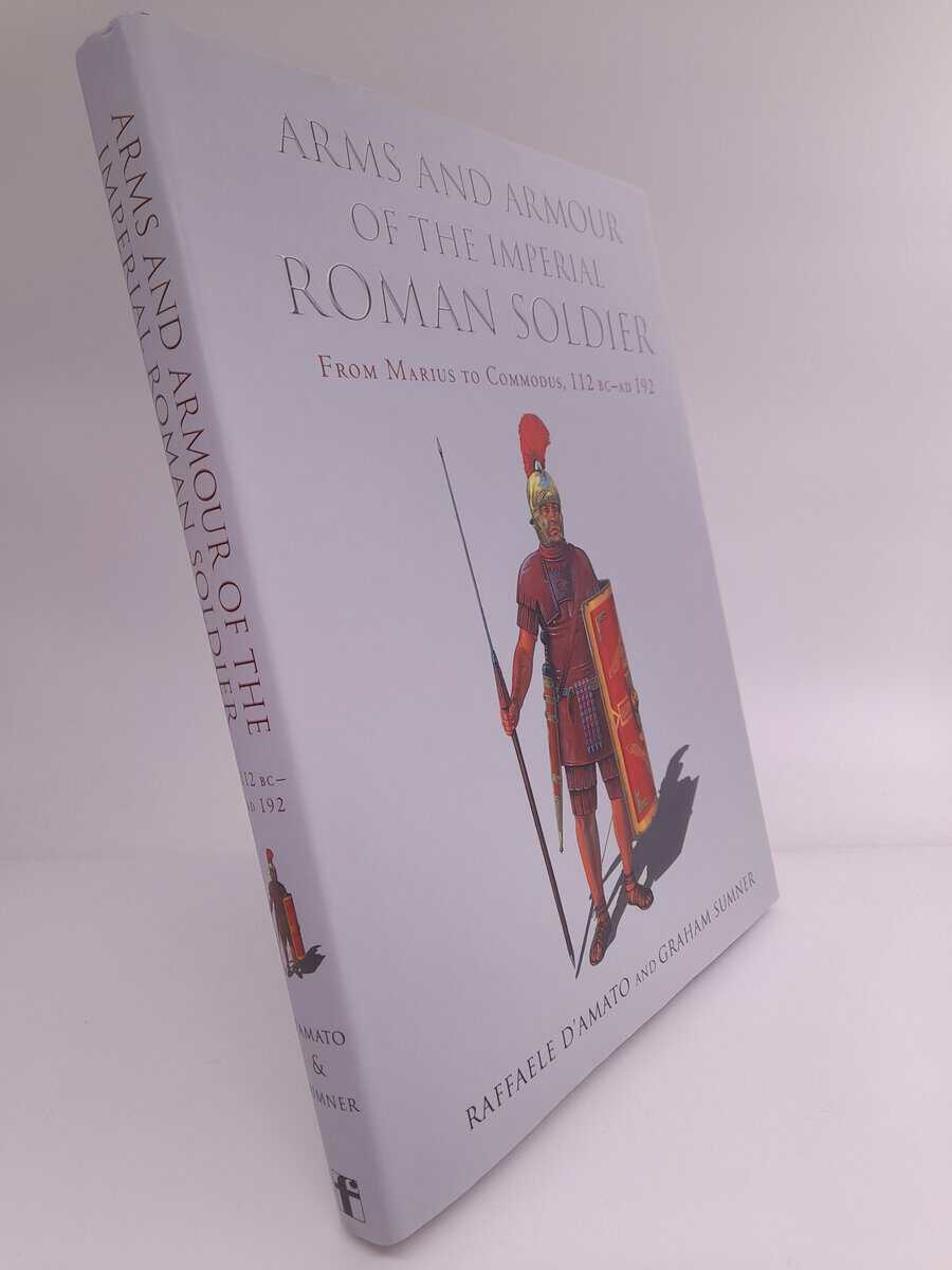 Raffaele Damato : Arms and armour of the imperial roman soldier