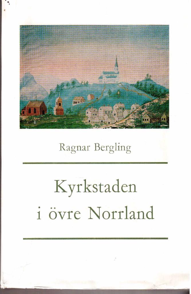 Ragnar Bergling : Kyrkstaden i övre Norrland. Kyrkliga, merkantila och judiciella funktioner under 1600- och 1700-talen
