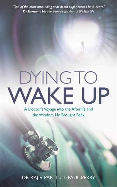 Rajiv Parti : Dying to wake up - a doctors voyage into the afterlife and the wisdom he br