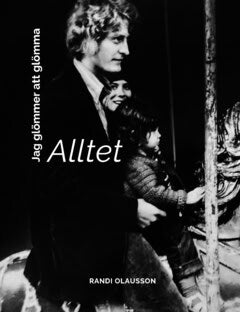 Randi Olausson : Jag glömmer att glömma : Alltet