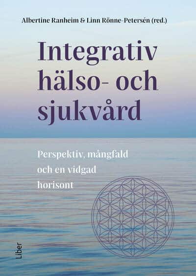 Ranheim, Albertine ; Rönne-Petersén, Linn : Integrativ hälso- och sjukvård : Perspektiv, mångfald och en vidgad horisont
