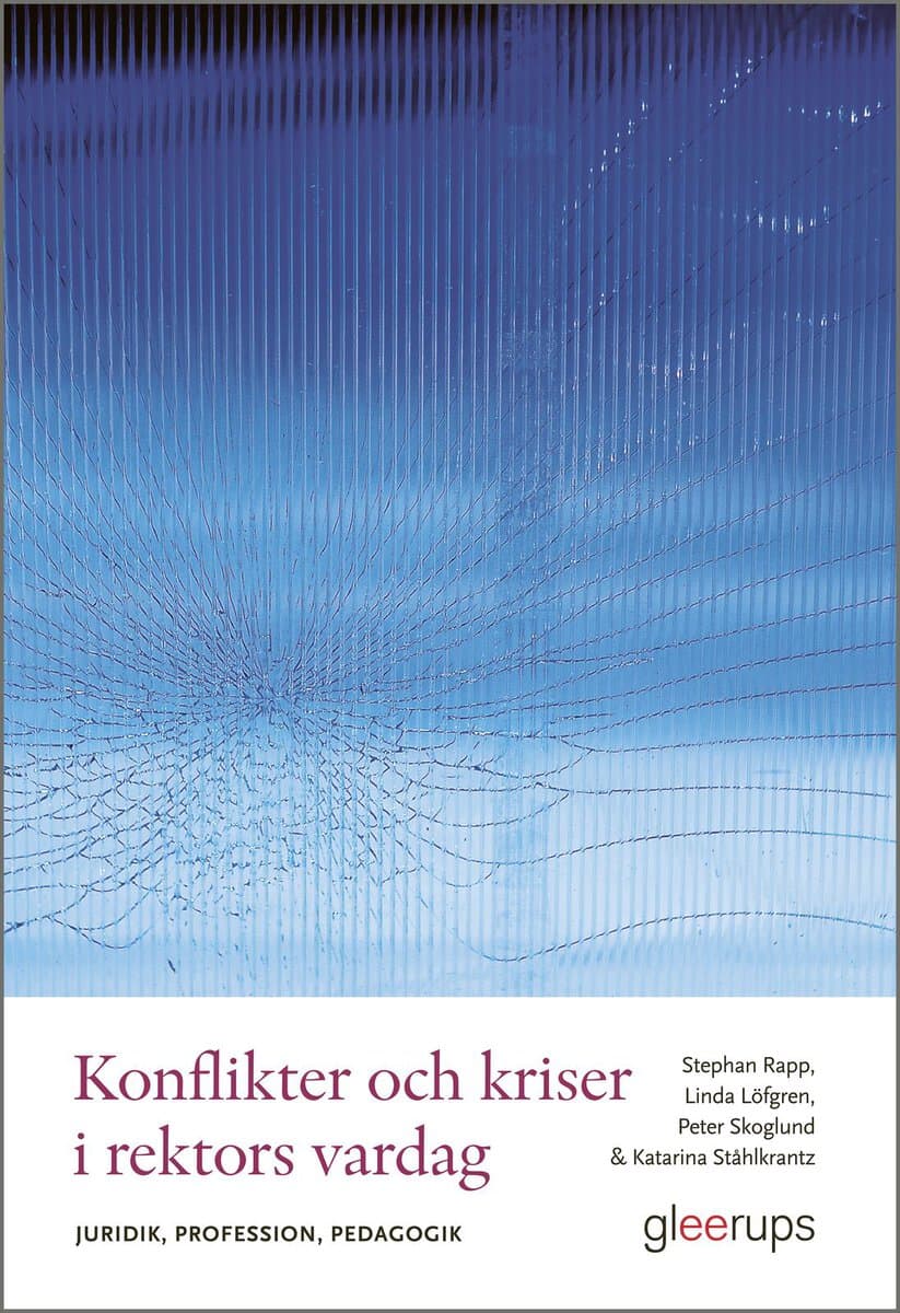 Rapp, Stephan ; Löfgren, Linda ; Skoglund, Peter ; Ståhlkrantz, Katarina : Konflikter och kriser i rektors vardag : Juridik, profession, pedagogik