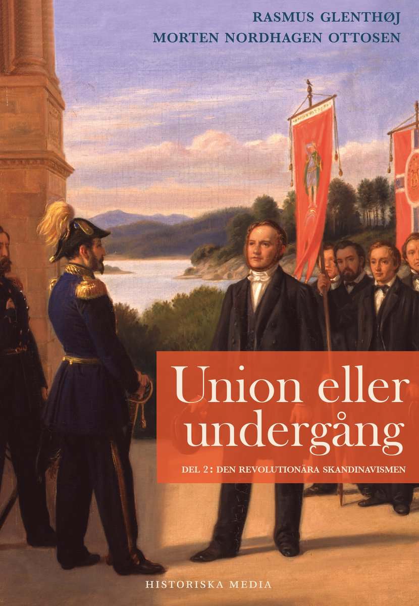 Glenthøj, Rasmus ; Nordhagen Ottosen, Morten : Union eller undergång. Del 2, Den revolutionära skandinavismen